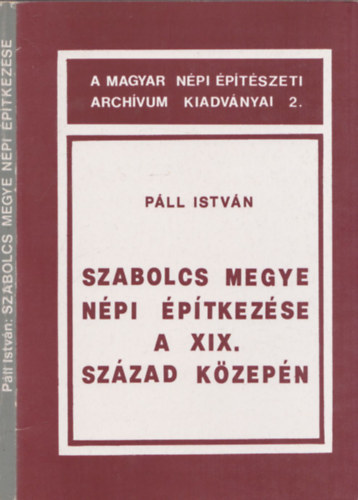 Szabolcs megye npi ptkezse a XIX. szzad kzepn (A Magyar Npi ptszeti Archvum Kiadvnyai 2.)