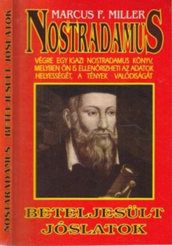 Marcus F. Miller - Nostradamus beteljesült jóslatai VÉGRE EGY IGAZI NOSTRADAMUS KÖNYV, MELYBEN ÖN IS ELLENŐRIZHETI AZ ADATOK HELYESSÉGÉT, A TÉNYEK VALÓDISÁGÁT