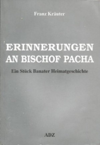Franz Kruter - Erinnerungen an Bischof Pacha - Ein Stck Banater Heimatgeschichte.