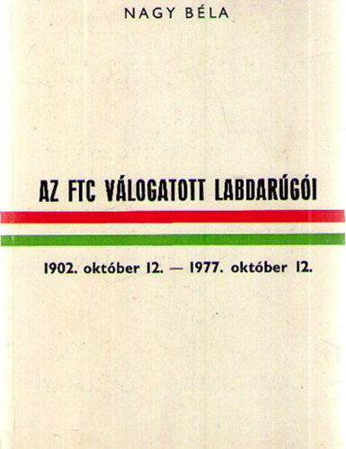 Nagy Bla - Az FTC vlogatott labdargi 1902. oktber 12. - 1997. oktber 12.