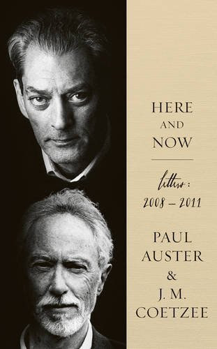 J. M. Coetzee Paul Auster - Here and Now: Letters (2008-2011)