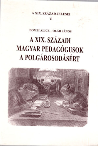 A XIX. szzadi magyar pedaggusok a polgrosodsrt
