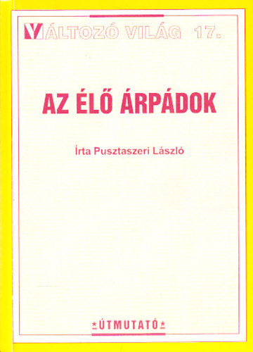 Pusztaszeri Lszl - Az l rpdok (Vltoz vilg 17.)