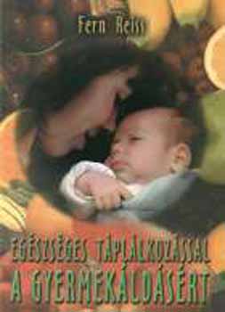 Fern Reiss - Egszsges tpllkozssal a gyermekldsrt