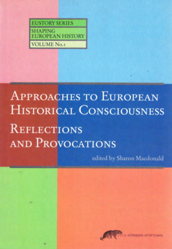 Sharon Macdonald  (Ed.) - Approaches to European Historical Consciousness: Reflections and Provocations