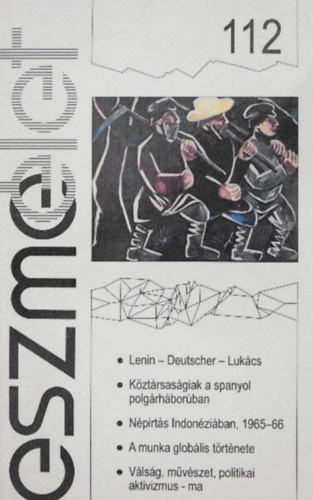 Eszm�let 112. - /Lenin-Deutscher-Luk�cs/K�zt�rsas�giak a spanyol polg�rh�bor�ban/N�pirt�s Indon�zi�ban, 1965-66/A munka glob�lis t�rt�nete/V�ls�g, m�v�szet, politikai aktivizmus