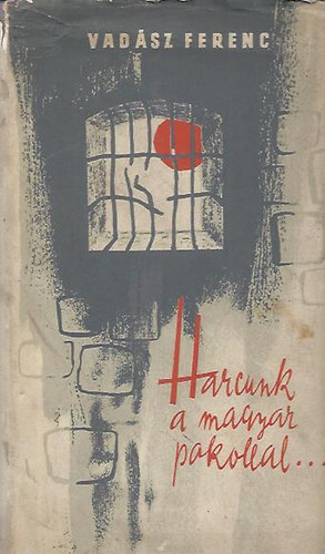 Vad�sz Ferenc - Harcunk a magyar pokollal...