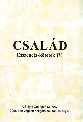 Csald - A Bolyai nkpz Mhely 2008-ban vgzett hallgatinak tanulmnyai (Esszencia-ktetek IV.)