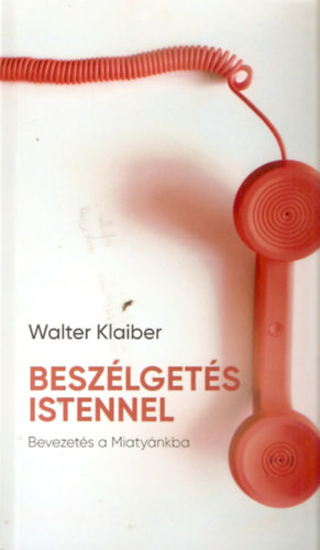 Walter Klaibel - Beszlgets Istennel - Bevezets a Miatynkba