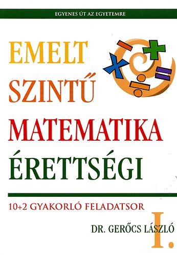 Emelt szint matematika rettsgi I. - 10+2 gyakorl feladatsor