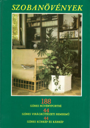 Szoban�v�nyek - 188 sz�nes n�v�nyportr�, 44 sz�nes vir�gk�t�szeti remekm�, 44 sz�nes k�rk�p �s k�rk�p