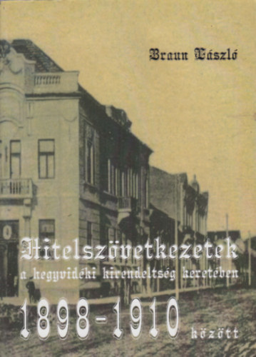 Braun Lszl - Hitelszvetkezetek a hegyvidki kirendeltsgek keretben 1898-1910. kztt
