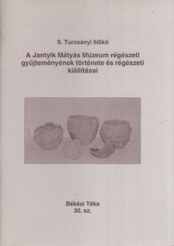 A Jantyik M�ty�s M�zeum r�g�szeti gy�jtem�ny�nek t�rt�nete �s r�g�szeti ki�ll�t�sai