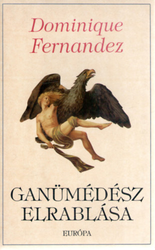 Dominique Fernandez - Ganümédész elrablása