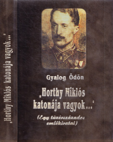 Horthy Mikl�s katon�ja vagyok... (Egy t�z�rsz�zados eml�kiratai)