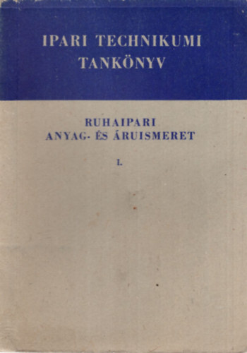 Szalay Dezs - Ruhaipari anyag- s ruismeret I. - Ipari technikumi tanknyv