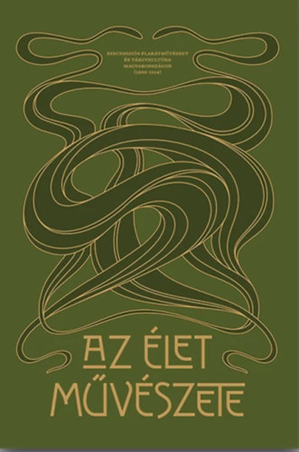 Az let mvszete. Szecesszis plaktmvszet s trgykultra Magyarorszgon (1895-1914)