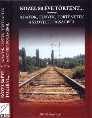 K�zel 80 �ve t�rt�nt... - Adatok, t�nyek, t�rt�netek a szovjet fogs�gb�l