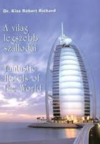 Dr. Kiss Rbert Richrd - A vilg legszebb szllodi - Fantastic Hotels of the World - (ktnyelv)
