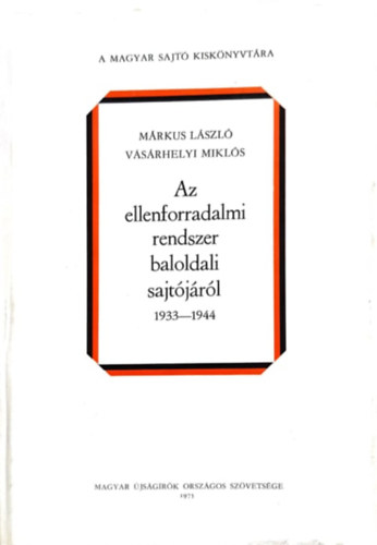 Mrkus Lszl-Vsrhelyi Mikls - Az ellenforradalmi rendszer baloldali sajtjrl II. 1933-1944