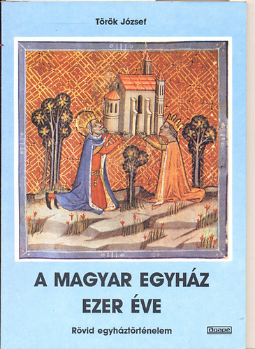 A magyar egyhz ezer ve \(rvid egyhztrtnelem)
