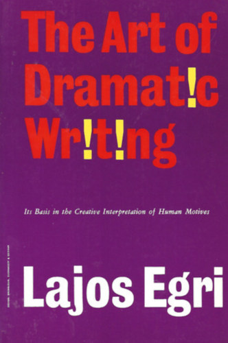 Art Of Dramatic Writing: Its Basis in the Creative Interpretation of Human Motives