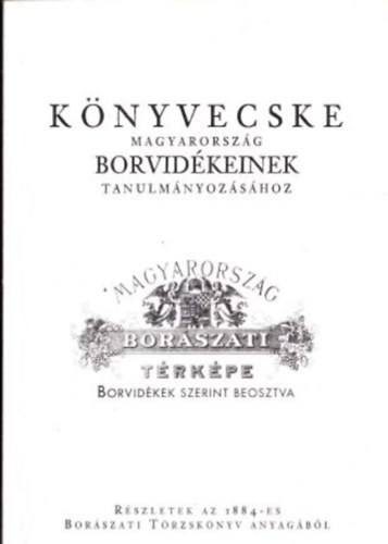Knyvecske Magyarorszg borvidkeinek tanulmnyozshoz - Rszletek az 1884-es Borszati Trzsknyv Anyagbl (kisalak)