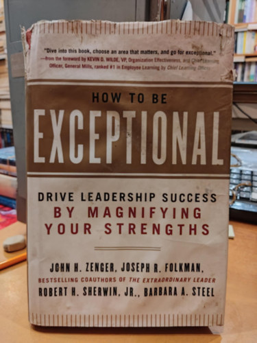How to Be Exceptional: Drive Leadership Success by Magnifying Your Strengths (Hogyan legyl kivteles: Erstsd fel a vezeti sikert)