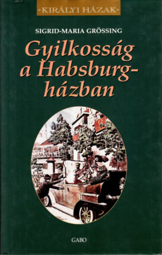 Sigrid-Maria Grssing - Gyilkossg a Habsburg-hzban - Kirlyi hzak