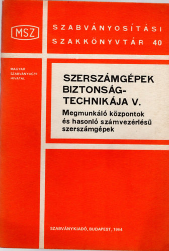 Szerszmgpek biztonsgtechnikja V . Megmunkl kzpontok s hasonl szmvezrls szerszmgpek- Szabvnyostsi Szakknyvtr 40.