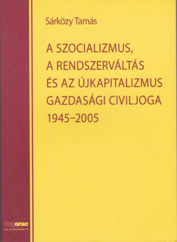 A szocializmus, a rendszerv�lt�s �s az �jkapitalizmus gazdas�gi civiljoga 1945-2005