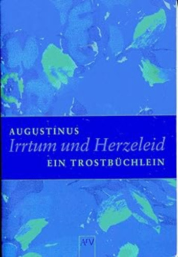 Augustinus - Irrtum und Herzeleid. Ein Trostbchlein (Hiba s szvfjdalom. Kis vigasztal knyv)