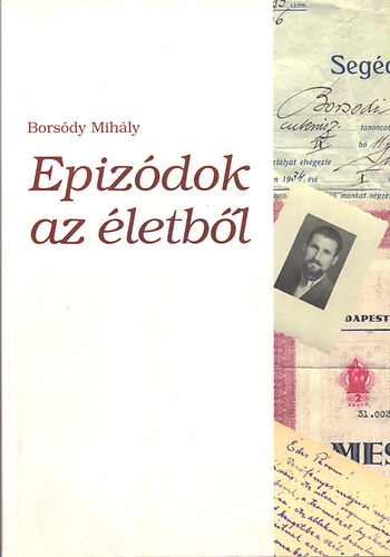 Borsdy Mihly - Epizdok az letbl (Horthy Mikls katonja, Sztlin rabszolgja voltam)