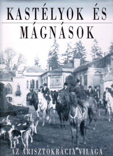 Kastlyok s mgnsok - Az arisztokrcia vilga a szzadvgi Magyarorszgon
