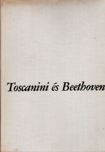 Lendvai ERn - Toscanini s Beethoven - A VII.szimfnia rekonstrukcija