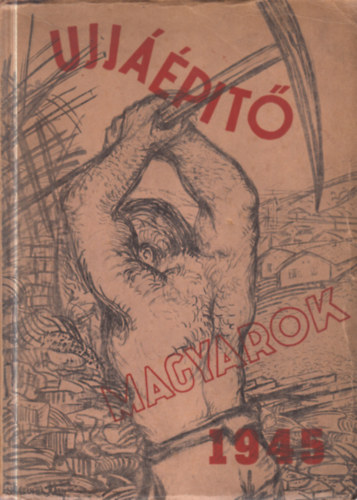 Ujj��p�t� magyarok 1945 - Az orsz�g�p�t�s k�t esztendeje (dedik�lt)