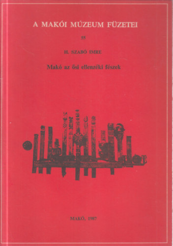 H. Szab� Imre - Mak� az �si ellenz�ki f�szek (A Mak�i M�zeum f�zetei 55.)