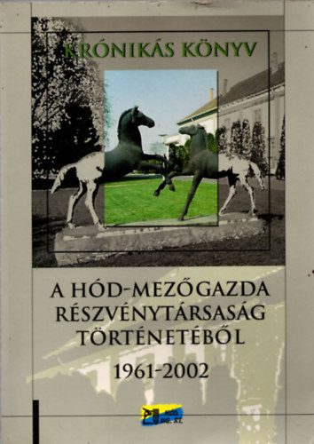 Kr�nik�s k�nyv- A H�d-Mez�gazda R�szv�nyt�rsas�g  t�rt�net�b�l 1961-2002