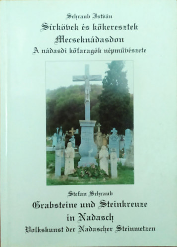 S�rk�vek �s k�keresztek Mecsekn�dasdon - A n�dasdi k�farag�k n�pm�v�szete / Grabsteine und Steinkreuze in Nadasch - Volkskunst der Nadascher Steinmetzen