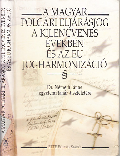 A magyar polgri eljrsjog a kilencvenes vekben s az EU jogharmonizci (Dr. Nmeth Jnos egyetemi tanr tiszteletre)