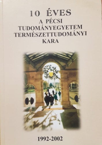 Dr. Erostyk Jnos  (szerk.) - 10 ves a Pcsi Tudomnyegyetem Termszettudomnyi Kara (1992-2002)