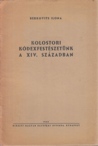 Berkovits Ilona - Kolostori kdexfestszetnk a XIV. szzadban (Eckhardt Sndornak dediklt pldny)