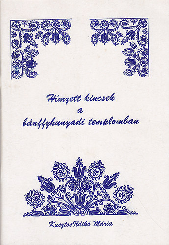 Kusztos Ildik� M�ria - H�mzett kincsek a b�nffyhunyadi templomban