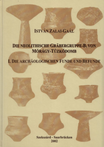 Die neolithische Grabergruppe-B1 von Mrgy-Tzkdomb I. - Die Archaologischen Funde und Befunde (Dediklt)