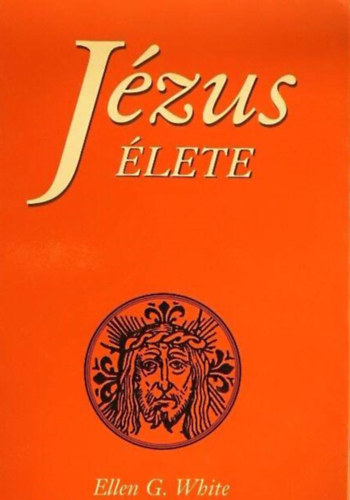 Ellen G White - Jzus lete - Az egyik legszebb s legbiblikusabb letrajz, amit jzusrl valaha rtak