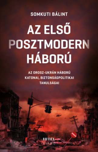 Somkuti Bálint - Az első posztmodern háború - Az orosz-ukrán háború katonai, biztonságpolitikai tanulságai