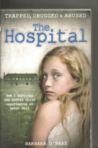 Barbara O'Hare - The Hospital: How I survived the secret child experiments at Aston Hall