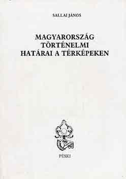 Sallai Jnos - Magyarorszg trtnelmi hatrai a trkpeken