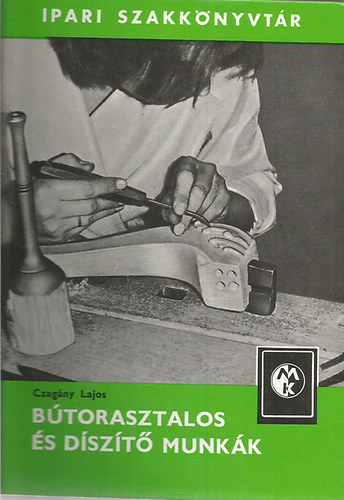 SZERZŐ Czagány Lajos GRAFIKUS Farkas Károly Kerekes Menyhértné - Bútorasztalos és díszítő munkák Anyagismeret, Bútorkészítés, Ragasztás, Furnérelőkészítés, Felületkezelés, Szerelés, Szárítás, A fa esztergályozása, Felületkezelés esztergagépen, Intarzia és fa-, fém-, csontberakás, A f