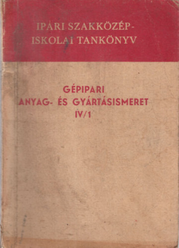 Gpipari anyag- s gyrtsismeret IV/1 Ipari szakkzpiskolk s a dolgozk technikumai szmra